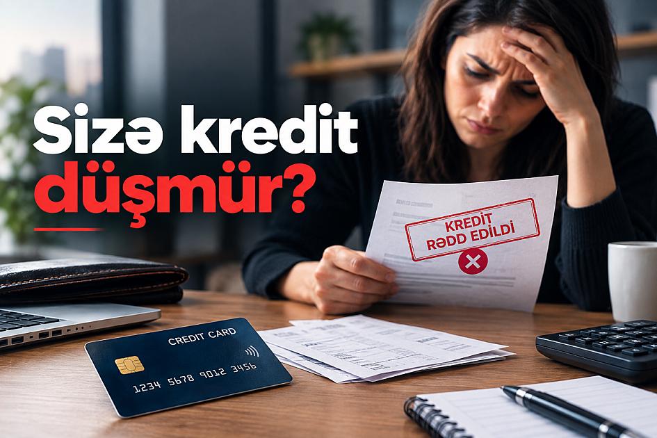 “Sizə kredit düşmür” – 