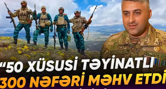 Erməni dilini bilən xüsusi təyinatlı keçdiyi döyüş yolundan danışdı-