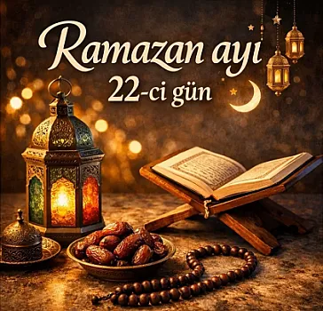 Ramazanın iyirmi ikinci günü - imsak, iftar vaxtı və duası