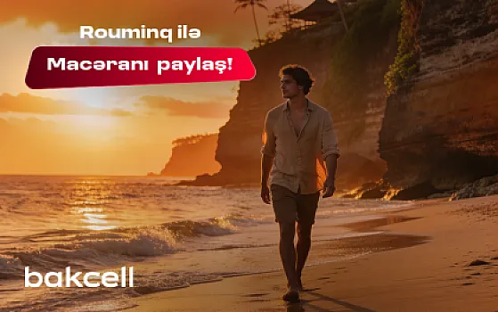 Bakcell rouminqi ilə yay tətilində dünyanı kəşf et